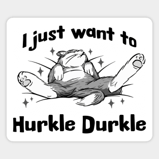 I just want to Hurkle Durkle, funny splayed out cat Scottish slang phrase Magnet